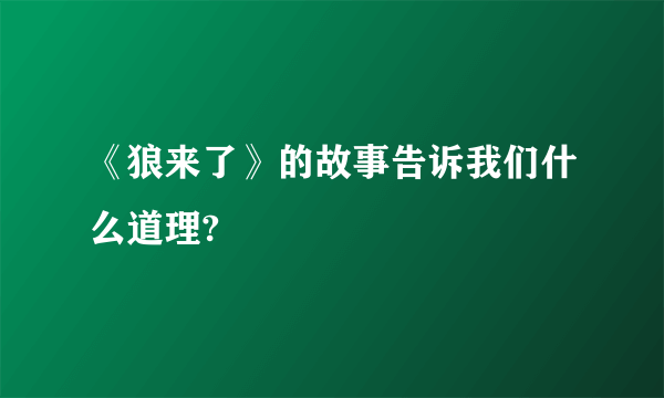 《狼来了》的故事告诉我们什么道理?