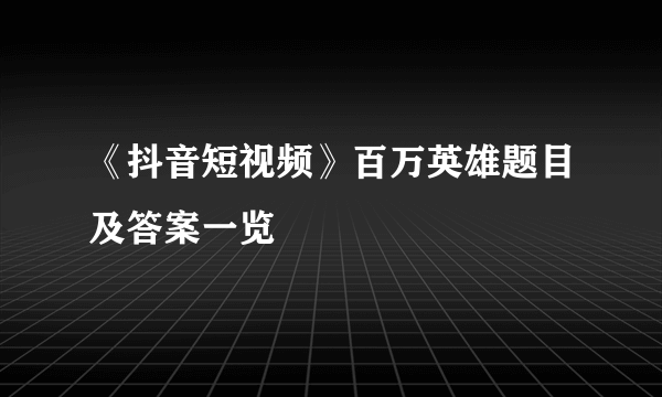 《抖音短视频》百万英雄题目及答案一览