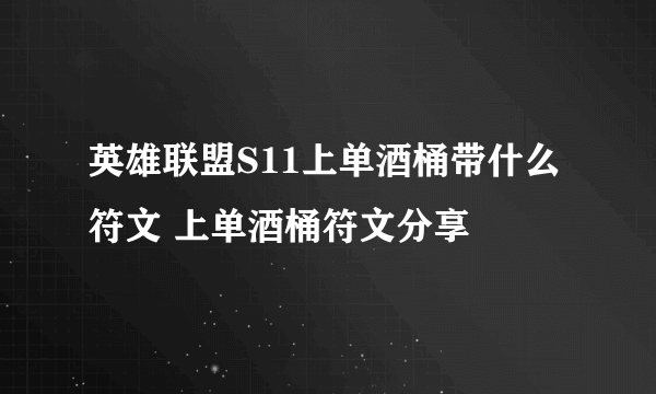 英雄联盟S11上单酒桶带什么符文 上单酒桶符文分享