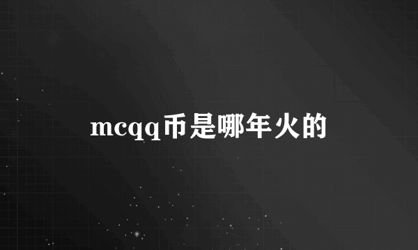 mcqq币是哪年火的