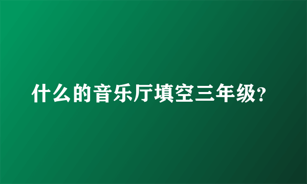 什么的音乐厅填空三年级？