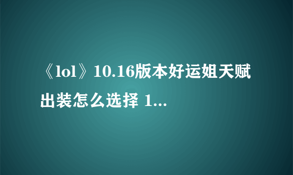 《lol》10.16版本好运姐天赋出装怎么选择 10.16版本好运姐天赋出装选择攻略