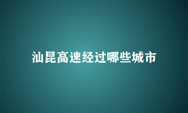 汕昆高速经过哪些城市