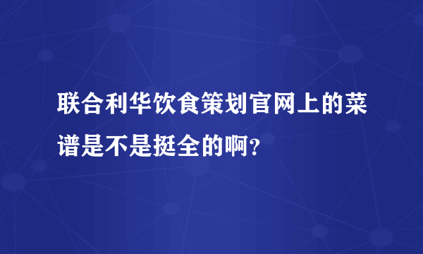 联合利华饮食策划官网上的菜谱是不是挺全的啊？