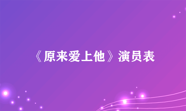 《原来爱上他》演员表