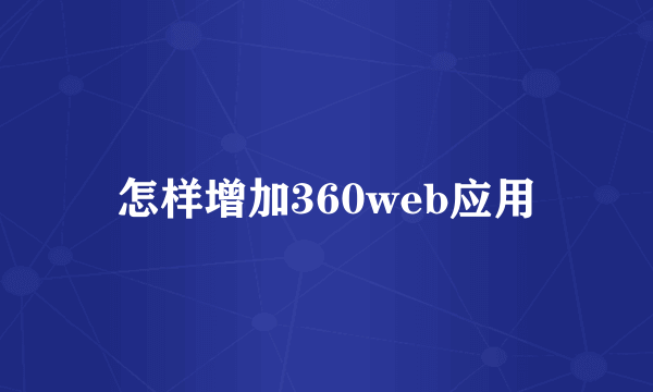 怎样增加360web应用