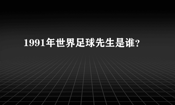 1991年世界足球先生是谁？