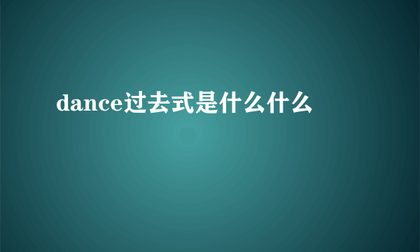 dance过去式是什么什么