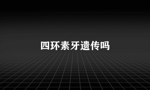 四环素牙遗传吗