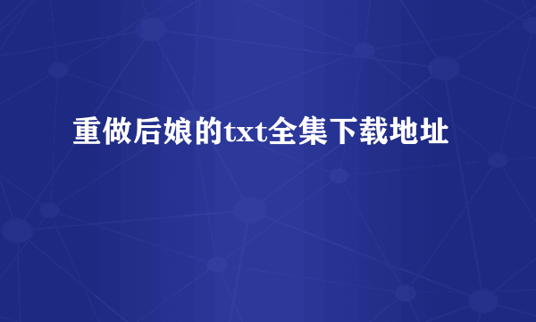 重做后娘的txt全集下载地址