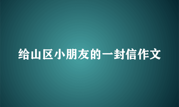 给山区小朋友的一封信作文