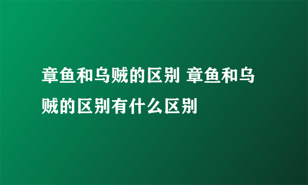 章鱼和乌贼的区别 章鱼和乌贼的区别有什么区别