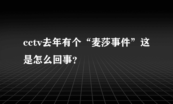 cctv去年有个“麦莎事件”这是怎么回事？