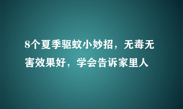 8个夏季驱蚊小妙招，无毒无害效果好，学会告诉家里人