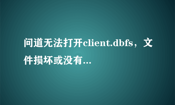 问道无法打开client.dbfs，文件损坏或没有写入权限 卸载了重新下游戏 还是一样。求大神。