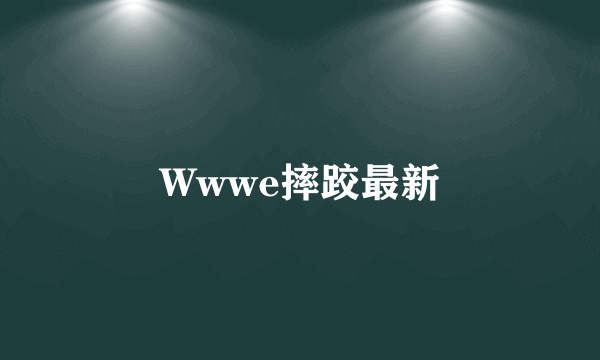 Wwwe摔跤最新