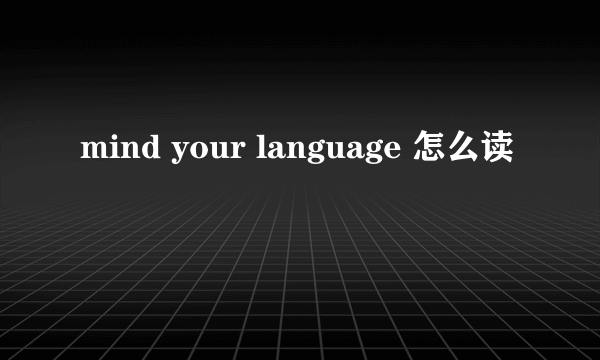 mind your language 怎么读