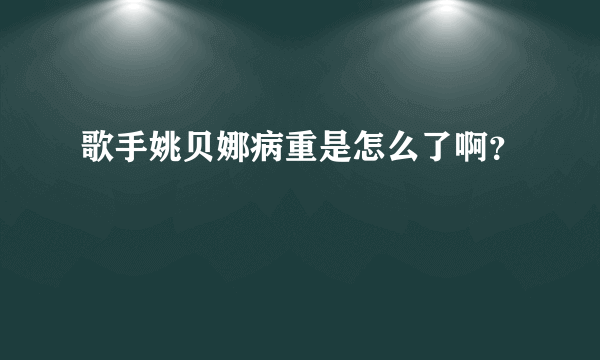 歌手姚贝娜病重是怎么了啊？