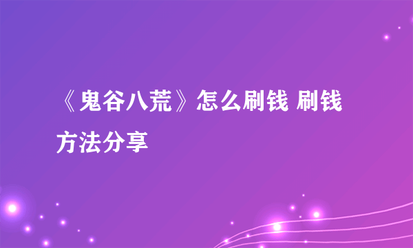 《鬼谷八荒》怎么刷钱 刷钱方法分享