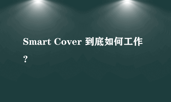 Smart Cover 到底如何工作？