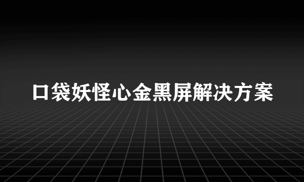 口袋妖怪心金黑屏解决方案