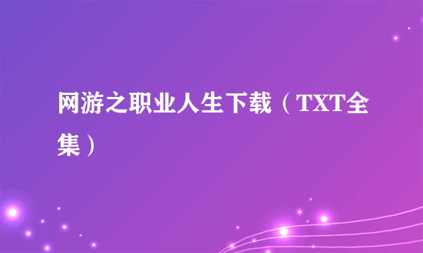 网游之职业人生下载（TXT全集）