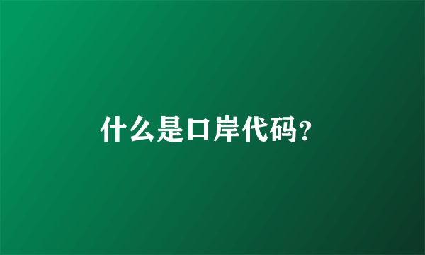 什么是口岸代码？