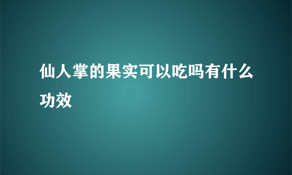 仙人掌的果实可以吃吗有什么功效