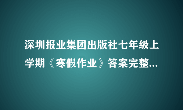 深圳报业集团出版社七年级上学期《寒假作业》答案完整的！！！！！！！！！！