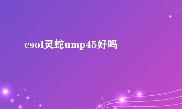 csol灵蛇ump45好吗