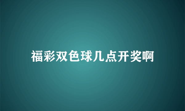 福彩双色球几点开奖啊