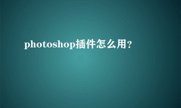 photoshop插件怎么用？