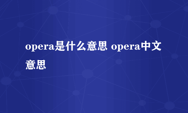 opera是什么意思 opera中文意思