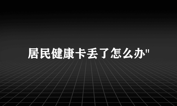 居民健康卡丢了怎么办