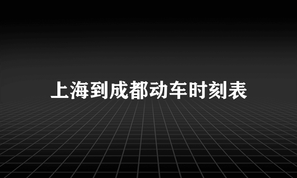 上海到成都动车时刻表