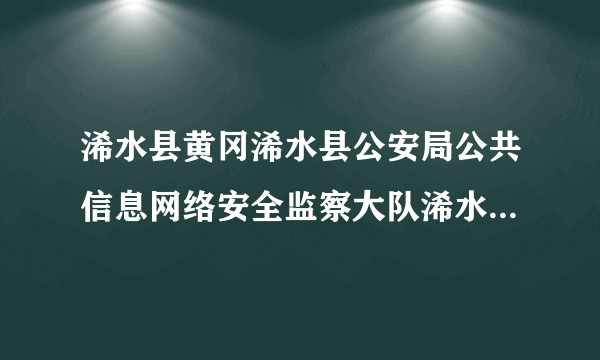 浠水县黄冈浠水县公安局公共信息网络安全监察大队浠水之窗网安警务室这个地址在什么地方，我要去这里