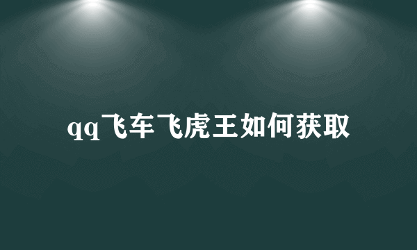 qq飞车飞虎王如何获取