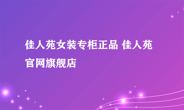 佳人苑女装专柜正品 佳人苑官网旗舰店