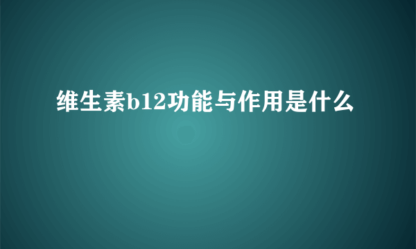 维生素b12功能与作用是什么