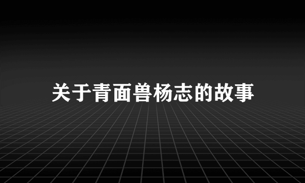 关于青面兽杨志的故事