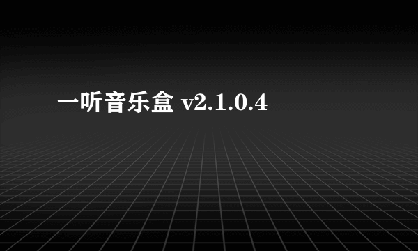 一听音乐盒 v2.1.0.4