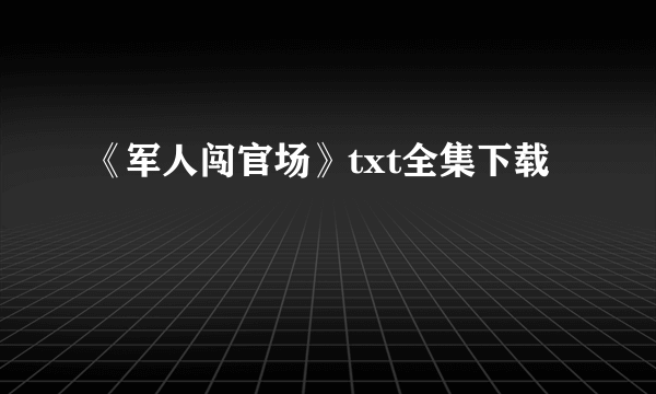 《军人闯官场》txt全集下载