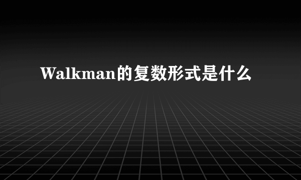 Walkman的复数形式是什么