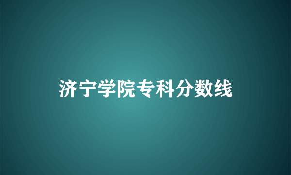 济宁学院专科分数线