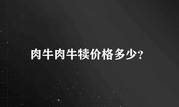 肉牛肉牛犊价格多少？