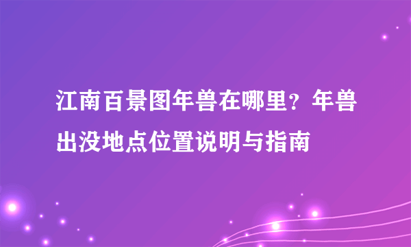 江南百景图年兽在哪里？年兽出没地点位置说明与指南