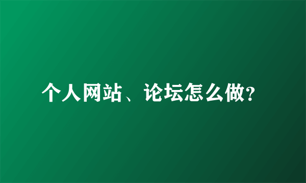 个人网站、论坛怎么做？