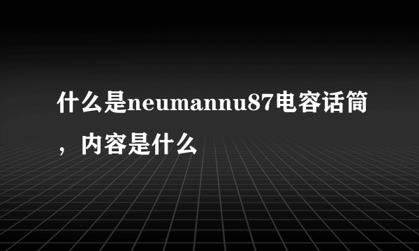 什么是neumannu87电容话筒，内容是什么