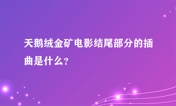 天鹅绒金矿电影结尾部分的插曲是什么？