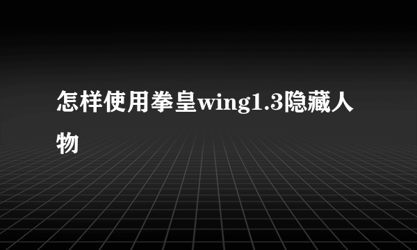 怎样使用拳皇wing1.3隐藏人物